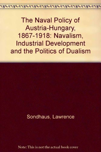 9781557530349: The Naval Policy of Austria-Hungary, 1867-1918: Navalism, Industrial Development, and the Politics of Dualism