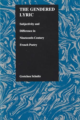 The Gendered Lyric: Subjectivity and Difference in Nineteenth-Century French Poetry (Purdue Studies in Romance Literatures) - Schultz, Gretchen