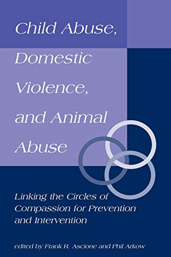 Imagen de archivo de Child Abuse, Domestic Violence, and Animal Abuse : Linking the Circles of Compassion for Prevention and Intervention a la venta por Better World Books