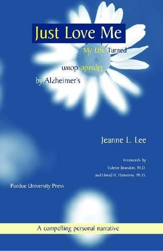 Imagen de archivo de Just Love Me: My Life Turned Upside-Down by Alzheimers (Purdue Series on Ageing Care) a la venta por Front Cover Books