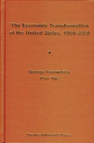 Economic Transformation of United States, 1950 - 2000: Focusing on the Technological Revolution, the Service Sector Expansion, and the Cultural, Ideological, and Demographic Changes (9781557533432) by Kozmetsky, George; Yue, Piyu