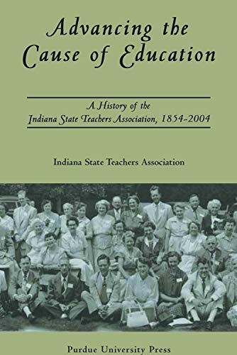 Imagen de archivo de Advancing the Cause of Education: A History of the Indiana State Teachers Association, 1854-2004 a la venta por Lowry's Books