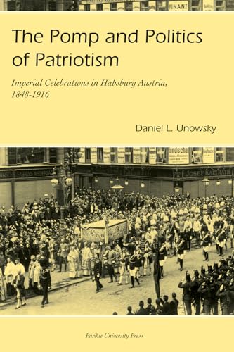 Stock image for Pomp and Politics of Patriotism : Imperial Celebrations in Habsburg, Austria, 1848-1916 for sale by Better World Books