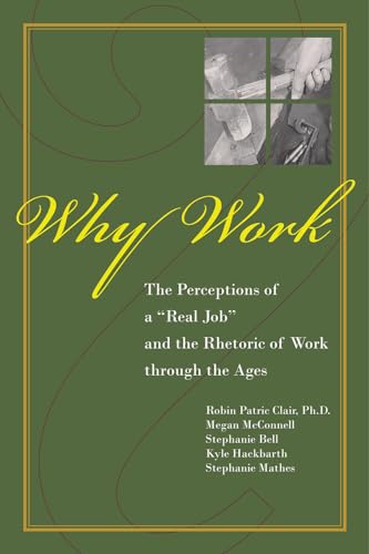 Stock image for Why Work?: The Perceptions of "A Real Job" and the Rhetoric of Work through the Ages for sale by HPB-Red