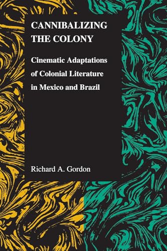 9781557535191: Cannibalizing The Colony: Cinematic Adaptations Of Colonial Literature In Mexico And Brazil (Purdue Studies in Romance Literatures, 45)