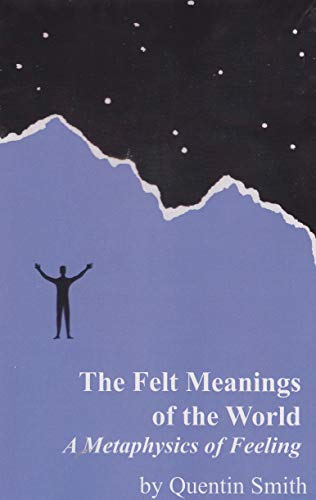 Felt Meanings of the World: A Metaphysics of Feeling (9781557535986) by Smith, Quentin