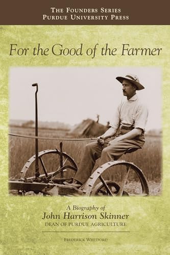9781557536433: For the Good of the Farmer: A Biography of John Harrison Skinner, Dean of Purdue Agriculture (The Founders Series)