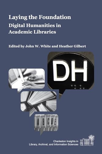 Imagen de archivo de Laying the Foundation: Digital Humanities in Academic Libraries (Charleston Insights in Library, Archival, and Information Sciences) a la venta por Half Price Books Inc.