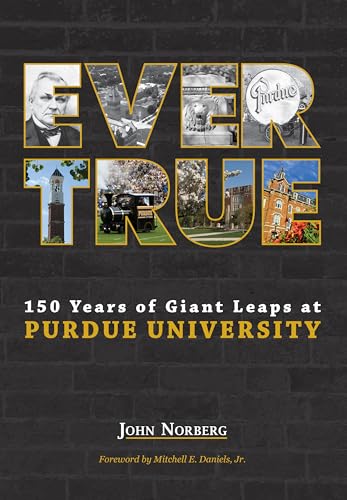 Imagen de archivo de Ever True: 150 Years of Giant Leaps at Purdue University (The Founders Series) a la venta por HPB-Red