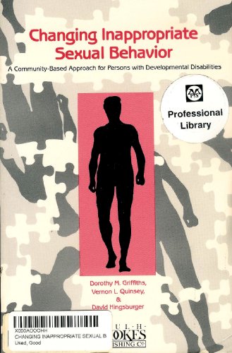 Changing Inappropriate Sexual Behavior: A Community-Based Approach for Persons With Developmental Disabilities (9781557660091) by Griffiths, Dorothy M., Ph.d.; Quinsey, Vernon L.; Hingsburger, David