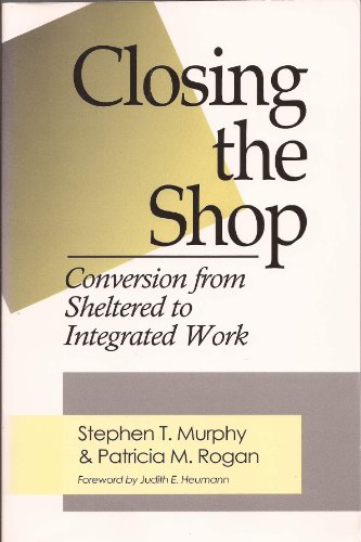 Stock image for Closing the Shop : Conversion from Sheltered to Integrated Work for sale by Better World Books