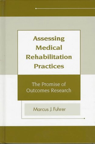 Beispielbild fr Assessing Medical Rehabilitation Practices: The Promise of Outcomes Research zum Verkauf von Tiber Books