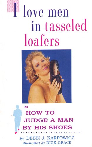 Stock image for I Love Men in Tasseled Loafers: Or How to Judge a Man by His Shoes for sale by Wonder Book