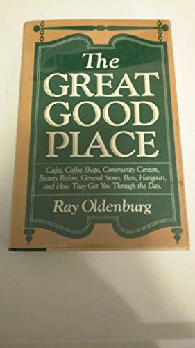 Beispielbild fr The Great Good Place: Cafes, Coffee Shops, Community Centers, Beauty Parlors, General Stores, Bars, Hangouts and How They Get You Through the Day zum Verkauf von Ergodebooks