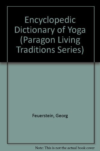 Encyclopedic Dictionary of Yoga (1st Edition) (Paragon Living Traditions Series) (9781557782441) by Feuerstein, Georg
