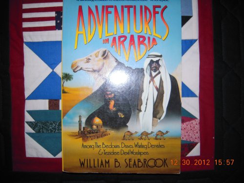 Adventures in Arabia: Among the Bedouins, Druses, Whirling Dervisches & Yezidee Devil Worshipers (9781557783677) by Seabrook, William