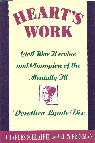 Imagen de archivo de Heart's Work: Civil War Heroine and Champion of the Mentally Ill, Dorothea Lynde Dix a la venta por Wonder Book