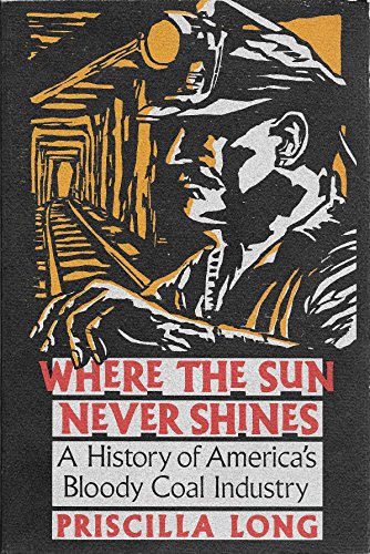 Imagen de archivo de Where the Sun Never Shines : A History of America's Bloody Coal Industry a la venta por Susan B. Schreiber