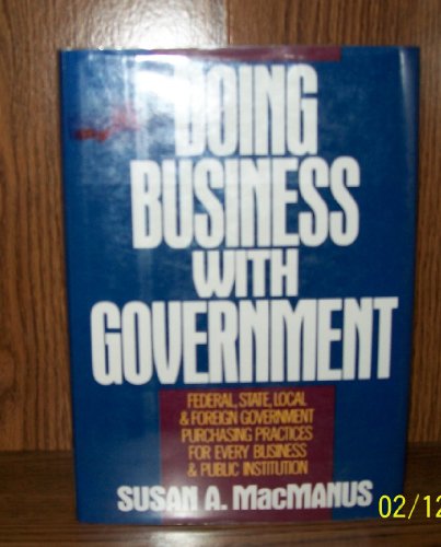 Doing Business With the Government: Federal, State, Local & Foreign Government Purchasing Practices for Every Business and Public Institution (9781557785152) by MacManus, Susan A.; Watson, Steven A.; Blair, Donna Camp