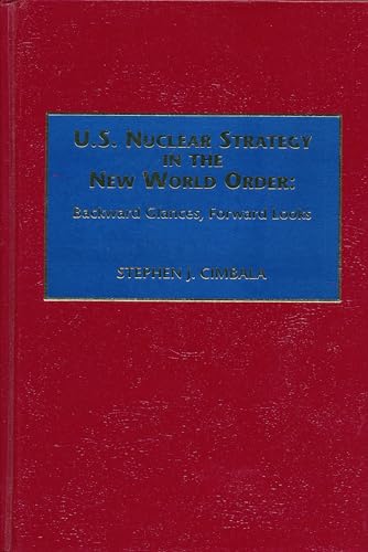 Stock image for U.S. Nuclear Strategy in the New World Order; Backward Glances, Forward Looks for sale by Berry Hill Book Shop