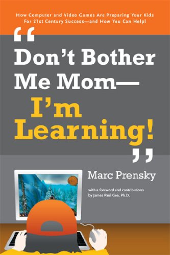 Beispielbild fr Don't Bother Me Mom - I'm Learning! : How Computer and Video Games Are Preparing Your Kids for 21st Century Success - And How You Can Help! zum Verkauf von Better World Books