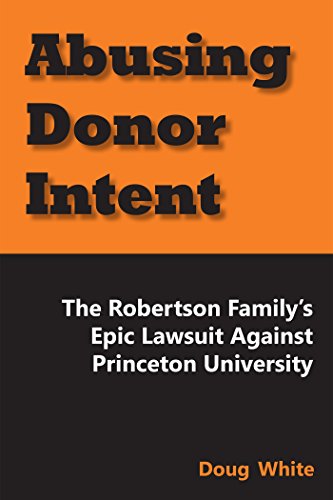 Beispielbild fr Abusing Donor Intent: The Robertson Familys Epic Lawsuit Against Princeton University zum Verkauf von New Legacy Books