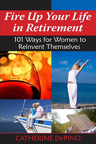 Stock image for Fire up Your Life in Retirement : 101 Ways for Women to Reinvent Themselves for sale by Better World Books