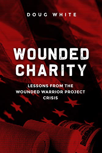 Imagen de archivo de Wounded Charity: Lessons Learned from the Wounded Warrior Project Crisis a la venta por New Legacy Books
