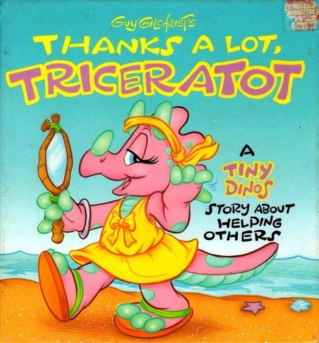 Imagen de archivo de Guy Gilchrist's Thanks a Lot, Triceratot: A Tiny Dinos Story About Helping Others a la venta por SecondSale