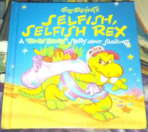 Stock image for Guy Gilchrist's Selfish, Selfish Rex: A Tiny Dinos Story About Sharing for sale by SecondSale