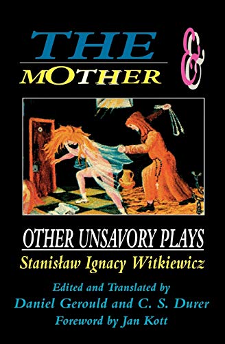 The Mother and Other Unsavory Plays : Including The Shoemakers and They - Stanislaw Ignacy Witkiewicz