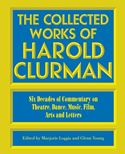 Imagen de archivo de The Collected Works of Harold Clurman: Six Decades of Commentary on Theatre, Dance, Music, Film, Arts and Letters a la venta por HPB-Red