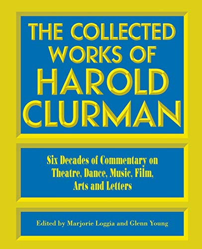 Stock image for The Collected Works of Harold Clurman: Six Decades of Commentary on Theatre, Dance, Music, Film, Arts and Letters for sale by HPB-Red
