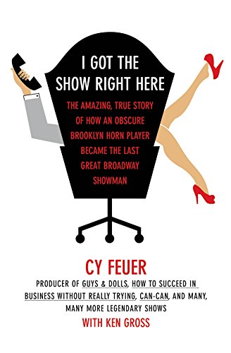 Beispielbild fr I Got the Show Right Here: The Amazing True Story of How an Obscure Brooklyn Horn Player Became the Last Great Broadway Showman zum Verkauf von GF Books, Inc.