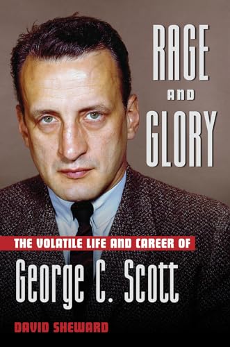 Rage and Glory: The Volatile Life and Career of George C. Scott (Applause Books)