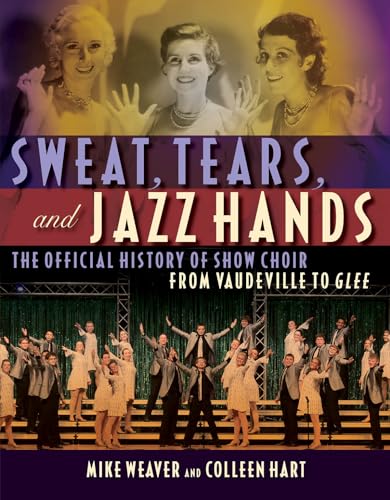 Stock image for Sweat, Tears and Jazz Hands : The Official History of Show Choir from Vaudeville to Glee for sale by Better World Books: West