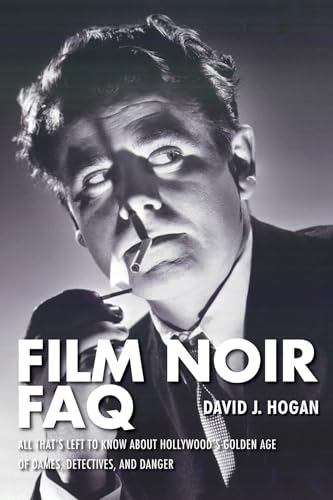 Stock image for Film Noir FAQ: All That's Left to Know About Hollywood's Golden Age of Dames, Detectives and Danger for sale by Decluttr