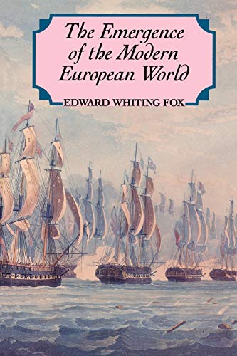 Emergence of the Modern European World: From the Seventeenth to the Twentieth Century - Edward Whiting Fox