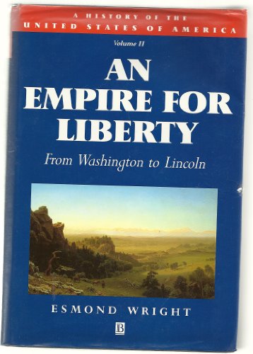 

An Empire for Liberty: From Washington to Lincoln, Volume II (History of the United States of America/Esmond Wright, Vol 2)