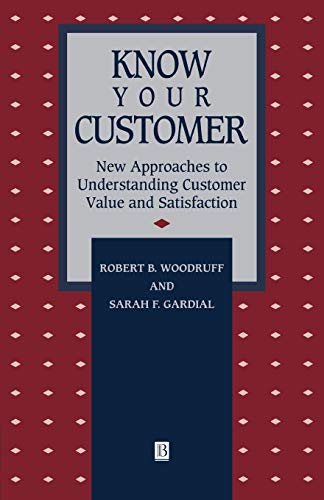 Know Your Customer: New Approaches to Understanding Customer Value and Satisfaction (Total Quality Management) (9781557865533) by Woodruff, Robert B.; Gardial, Sarah F.