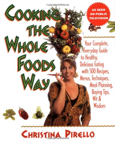 9781557882622: Cooking the Whole Foods Way: Your Complete, Everyday Guide to Healthy, Delicious Eating With 500 Recipes, Menus, Techniques, Meal Planning, Buying Tips, Wit & Wisdom