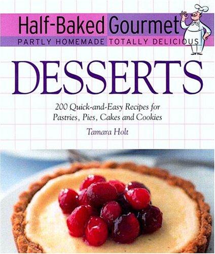 Beispielbild fr Half-baked Gourmet: Partly Homemade Totally Delicious : Desserts : 200 Quick-and-easy Recipes for Pastries, Pies, Cakes, and Cookies zum Verkauf von WorldofBooks