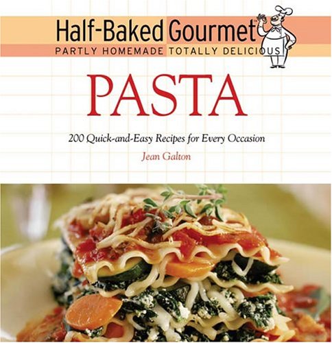 9781557884428: Half-baked Gourmet, Partly Homemade, Totally Delicious Pasta: 200 Quick-and-Easy Recipes for Every Occasion