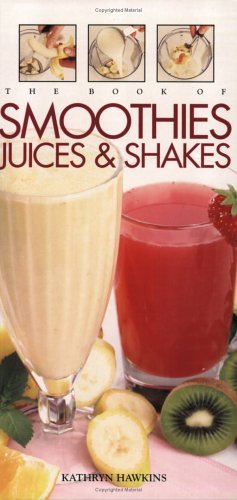 The Book of Smoothies, Juices & Shakes (9781557884596) by Hawkins, Kathryn