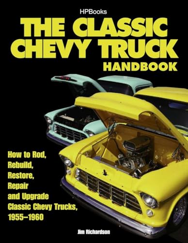 The Classic Chevy Truck Handbook HP 1534: How to Rod, Rebuild, Restore, Repair and Upgrade Classic Chevy Trucks, 1955-1960 (9781557885340) by Richardson, Jim