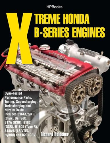 9781557885524: Xtreme Honda B-Series Engines HP1552: Dyno-Tested Performance Parts Combos, Supercharging, Turbocharging and NitrousOx ide--Includes B16A1/2/3 (Civic, Del Sol), B17A (GSR), B18C (GSR), B18C5 (TypeR,