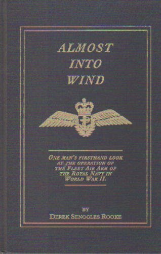 Almost Into Wind : One Man's Firsthand Look at the Operation of the Fleet Air Arm of the Royal Na...