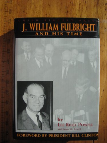 9781557930606: J. William Fulbright and His Time: A Political Biography