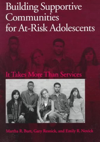 Building Supportive Communities for At-Risk Adolescents: It Takes More Than Services (9781557984661) by Burt, Martha R.; Resnick, Gary; Novick, Emily R.