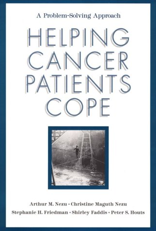 Helping Cancer Patients Cope: A Problem-solving Approach (9781557985330) by Nezu, Arthur M.; Nezu, Christine Maguth; Friedman, Stephanie H.; Faddis, Shirley; Houts, Peter S.